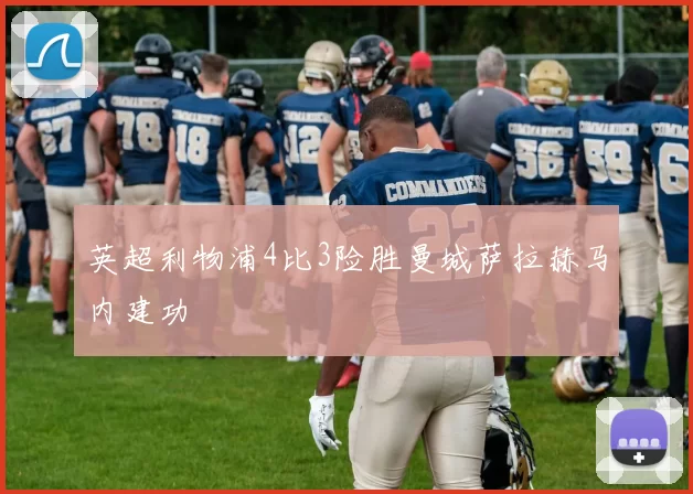 英超利物浦4比3险胜曼城萨拉赫马内建功