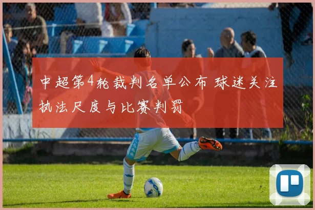 中超第4轮裁判名单公布 球迷关注执法尺度与比赛判罚
