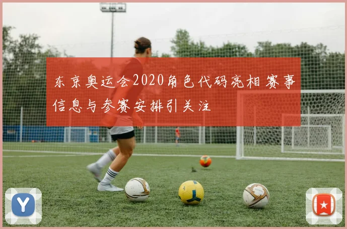 东京奥运会2020角色代码亮相 赛事信息与参赛安排引关注