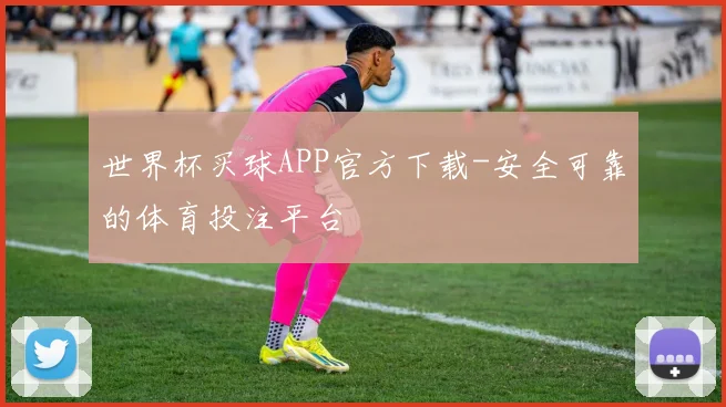世界杯买球APP官方下载-安全可靠的体育投注平台