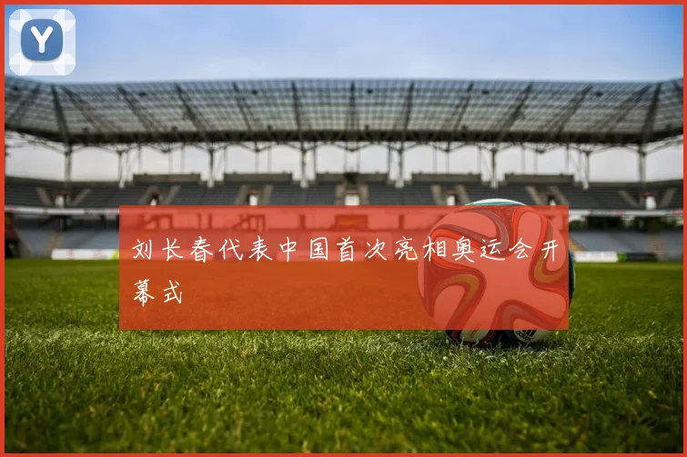 刘长春代表中国首次亮相奥运会开幕式